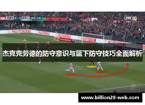 杰克克劳德的防守意识与篮下防守技巧全面解析