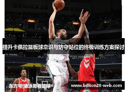 提升卡佩拉篮板球意识与防守站位的终极训练方案探讨