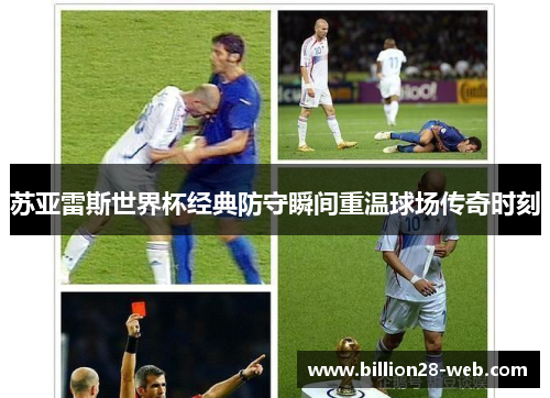 苏亚雷斯世界杯经典防守瞬间重温球场传奇时刻