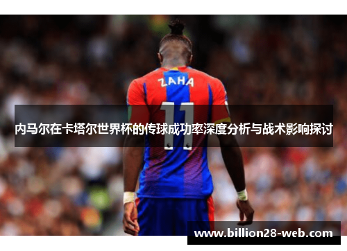 内马尔在卡塔尔世界杯的传球成功率深度分析与战术影响探讨