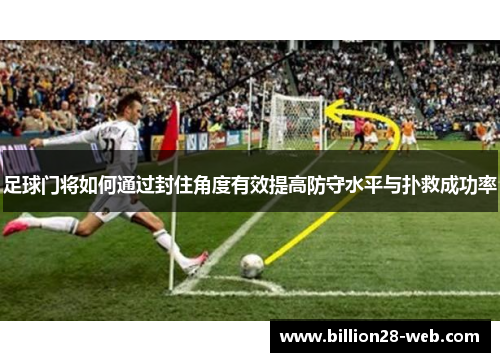 足球门将如何通过封住角度有效提高防守水平与扑救成功率