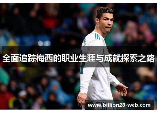 全面追踪梅西的职业生涯与成就探索之路
