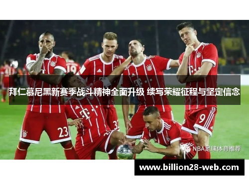拜仁慕尼黑新赛季战斗精神全面升级 续写荣耀征程与坚定信念