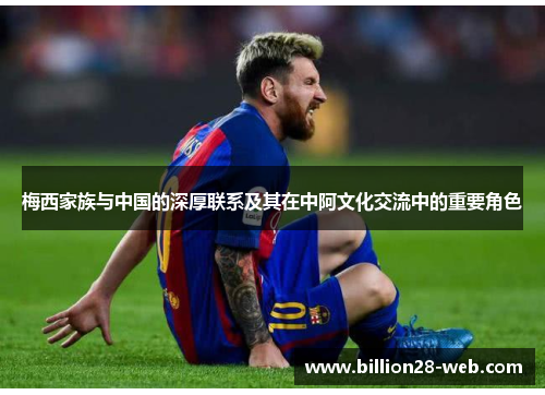 梅西家族与中国的深厚联系及其在中阿文化交流中的重要角色