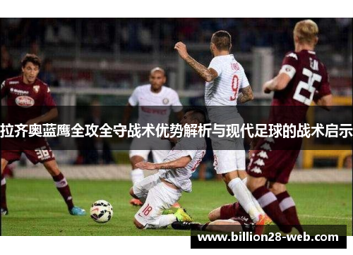 拉齐奥蓝鹰全攻全守战术优势解析与现代足球的战术启示