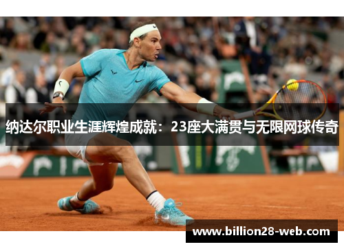 纳达尔职业生涯辉煌成就：23座大满贯与无限网球传奇