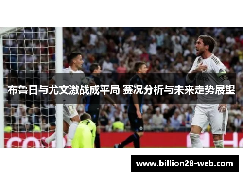 布鲁日与尤文激战成平局 赛况分析与未来走势展望