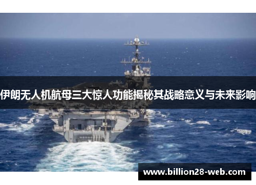 伊朗无人机航母三大惊人功能揭秘其战略意义与未来影响