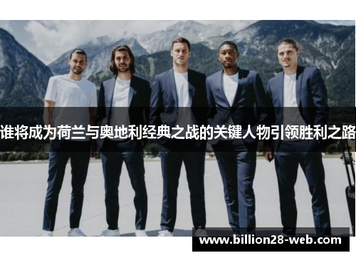 谁将成为荷兰与奥地利经典之战的关键人物引领胜利之路