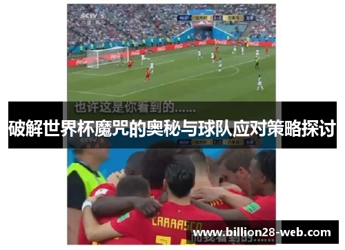 破解世界杯魔咒的奥秘与球队应对策略探讨