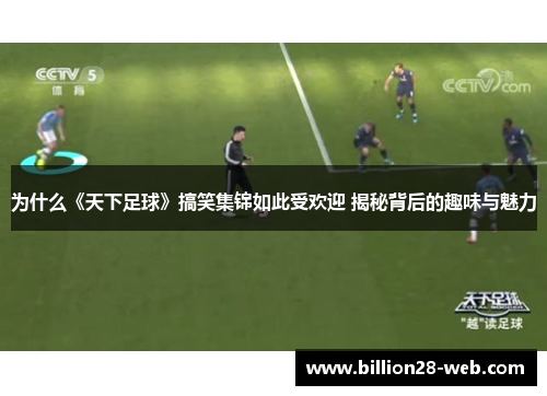 为什么《天下足球》搞笑集锦如此受欢迎 揭秘背后的趣味与魅力