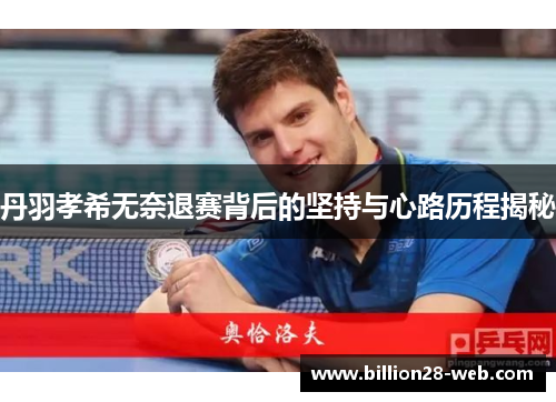 丹羽孝希无奈退赛背后的坚持与心路历程揭秘